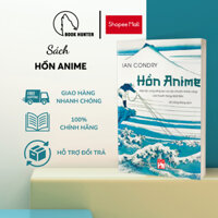 Sách - Hồn Anime - Hợp tác cùng sáng tạo và câu chuyện thành công của truyền thông Nhật Bản