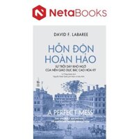 Sách - Hỗn Độn Hoàn Hảo - Sự trỗi dậy khó ngờ của nền giáo dục bậc cao Hoa Kỳ