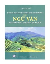 Sách - Hướng dẫn ôn thi Trung Học Phổ Thông Môn Ngữ Văn phần đọc hiểu và nghị luận xã hội