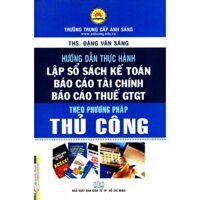 Sách - Hướng Dẫn Thực Hành - Lập Sổ Sách Kế Toán, Báo Cáo Tài Chính, Báo Cáo Thuế GTGT Theo Phương Pháp Thủ Công