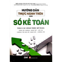 Sách Hướng Dẫn Thực Hành Trên sổ Kế Toán - Theo Các Hình Thức Kế Toán : Nhật Ký chung, Sổ Cái , chứng Từ Ghi Sổ ...
