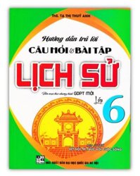 Sách - Hướng Dẫn Trả Lời Câu Hỏi Và Bài Tập Lịch Sử Lớp 6 Bám Sát SGK Kết Nối Tri Thức Với Cuộc Sống