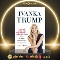 Sách - Ivanka Trump - Phụ nữ hiện đại viết lại luật thành công - AlphaBooks