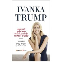 Sách - Ivanka Trump - Phụ Nữ Hiện Đại Viết Lại Luật Thành Công