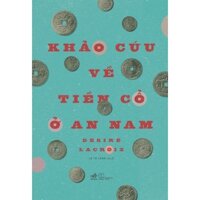 Sách - Khảo Cứu Về Tiền Cổ Ở An Nam (Bìa Cứng)