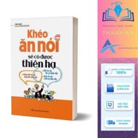 Sách - Khéo Ăn Nói Sẽ Có Được Thiên Hạ (Trác Nhã)