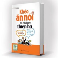 Sách: Khéo Ăn Nói Sẽ Có Được Thiên Hạ (Bìa Cứng) - Tác Giả Trác Nhã - Những Bí Kíp Thần Thánh Trong Giao Tiếp