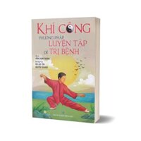 Sách - Khí Công Phương Pháp Luyện Tập Để Trị Bệnh (Hồng Xuân Trường) - Tái Bản