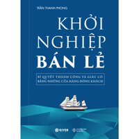 Sách  - Khởi Nghiệp Bán Lẻ - Bí Quyết Thành Công Và Giàu Có Bằng Những Cửa Hàng Đông Khách