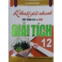 SÁCH - KĨ THUẬT GIẢI NHANH BÀI TOÁN HAY VÀ KHÓ GIẢI TÍCH 12