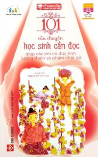 Sách Kỹ Năng Sống - 101 Câu Chuyện Học Sinh Cần Đọc Giúp Các Em Có Đức Tính Lương Thiện Và Phẩm Chất Tốt