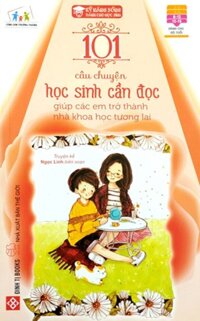 Sách Kỹ Năng Sống - 101 Câu Chuyện Học Sinh Cần Đọc Giúp Các Em Trở Thành Nhà Khoa Học Tương Lai