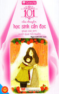 Sách Kỹ Năng Sống - 101 Câu Chuyện Học Sinh Cần Đọc Giúp Các Em Vượt Qua Nỗi Buồn