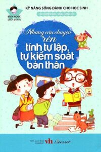 Sách Kỹ Năng Sống Dành Cho Học Sinh - Những Câu Chuyện Rèn Tính Tự Lập, Tự Kiểm Soát Bản Thân