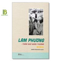 Sách - Lam Phương - Trăm Nhớ Ngàn Thương - Nguyễn Thanh Nhã chấp bút - Phanbook