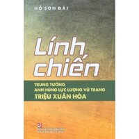 Sách - Lính Chiến - Trung Tướng Anh Hùng Lực Lượng Vũ Trang Triệu Xuân Hòa