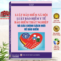 Sách Luật Bảo Hiểm Xã Hội - Luật Bảo Hiểm Y Tế - Bảo Hiểm Thất Nghiệp và Các Chính Sách Mới về Bảo Hiểm (V2430D)