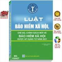 Sách Luật Bảo Hiểm Xã Hội và Các Chế Độ, Chính Sách Mới về Bảo Hiểm Xã Hội Được Áp Dụng Từ Năm 2021 - V2042T