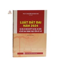 Sách- Luật đất đai năm 2024 và án lệ giải quyết vụ án, vụ việc về đất đai trong thực tiễn xét xử