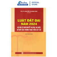 Sách - Luật Đất Đai Năm 2024 Và Án Lệ Giải Quyết Vụ Án, Vụ Việc Về Đất Đai Trong Thực Tiễn Xét Xử (DH)