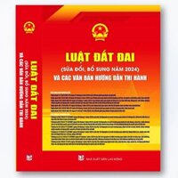 Sách Luật Đất Đai (Sửa Đổi, Bổ Sung Năm 2024) - Và Các Văn Bản Hướng Dẫn Thi Hành