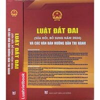 Sách Luật Đất đai (Sửa Đổi, Bổ Sung Năm 2024) Và Các Văn Bản Hướng Dẫn Thi Hành