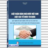 Sách LUẬT NGÂN HÀNG NHÀ NƯỚC VIỆT NAM – LUẬT CÁC TỔ CHỨC TÍN DỤNG – QUY ĐỊNH VỀ HUY ĐỘNG VỐN VAY VÀ CHO VAY BẢO ĐẢM AN TOÀN GIỮ BÍ MẬT ĐỐI VỚI KHÁCH HÀNG