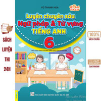 Sách - Luyện Chuyên Sâu Ngữ Pháp Và Từ Vựng Tiếng Anh 6 (ND)