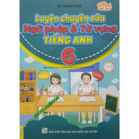 Sách - Luyện Chuyên Sâu Ngữ Pháp Và Từ Vựng Tiếng Anh 6