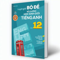 Sách - Luyện Giải Bộ Đề Bồi Dưỡng Học Sinh Giỏi Tiếng Anh Lớp 12 (MG)