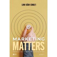 Sách - Marketing Matters - Marketing Có Quan Trọng Và Xứng Đáng Để Ta Quan Tâm?