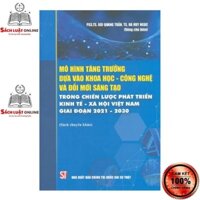 Sách - Mô hình tăng trưởng dựa vào khoa học - công nghệ và đổi mới sáng tạo trong chiến lược phát triển kinh tế...