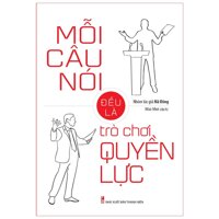Sách Mỗi Câu Nói Đều Là Trò Chơi Quyền Lực