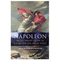 Sách - Napoleon - Nghệ thuật quân sự và quyền lực đích thực