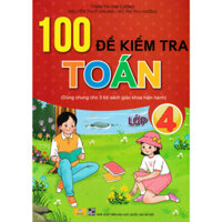 Sách - ND - 100 Đề Kiểm Tra Toán Lớp 4 (Dùng Chung Cho 3 Bộ Sách Giáo Khoa Hiện Hành)