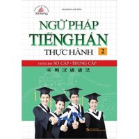 Sách - Ngữ Pháp Tiếng Hán Thực Hành (Tập 2): Trình Độ Sơ Cấp - Trung Cấp