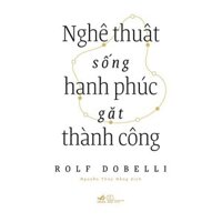Sách Nhã Nam - Nghệ Thuật Sống Hạnh Phúc Gặt Thành Công
