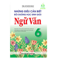 Sách - Những Điều Cần Biết Bồi Dưỡng Học Sinh Giỏi Ngữ văn Lớp 6 (Theo Chương Trình Sách Giáo Khoa Mới) (KV)