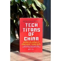 Sách - Những Gã Khổng Lồ Công Nghệ Trung Quốc - Tech Titans Of China - Rebecca A Fannin - Nhóm dịch Helios - Alpha Books