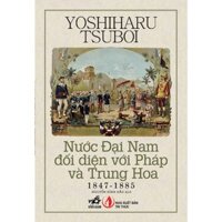 Sách - Nước Đại Nam Đối Diện Với Pháp Và Trung Hoa (1847-1885) - Yoshiharu Tsuboi