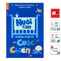 Sách - Nuôi Con Không Phải Là Cuộc Chiến (Tái Bản )