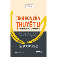 Sách PACE Books - Tinh hoa của thuyết U The Essentials Of Theory U - C. Otto Scharmer