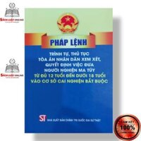 Sách - Pháp lệnh Trình tự thủ tục Tòa án nhân dân xem xét quyết định việc đưa người nghiện mt từ đủ 12 tuổi đến...