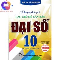 Sách - phương pháp giải các chủ đề căn bản đại số 10 (biên soạn theo chương trình giáo dục phổ thông mới)