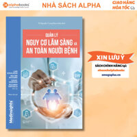 Sách Quản Lý Nguy Cơ Lâm Sàng Và An Toàn Người Bệnh: Tài Liệu Tham Khảo Giá Trị Về An Toàn Người Bênh (Medinsights)