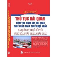 Sách - Quy định về thủ tục hải quan kiểm tra, giám sát hải quan, thuế xuất khẩu, thuế nhập khẩu và quản lý thuế