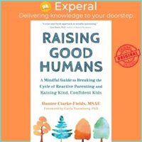 Sách - Raising Good Humans  A Mindful Guide to Breaking the Cycle of Re by Hunter Clarke-Fields US edition, paperback