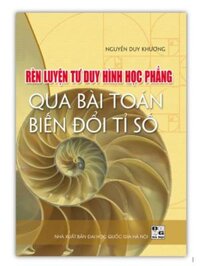 Sách - Rèn luyện tư duy hình học phẳng qua bài toán biến đổi tỉ số
