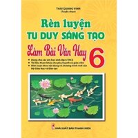 Sách - Rèn Luyện Tư Duy Sáng Tạo Làm Bài Văn Hay 6