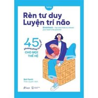 Sách Rèn Tư Duy  Luyện Trí Não 45 Phương Pháp Tư Duy Sâu Cho Mọi Thế Hệ - Bản Quyền